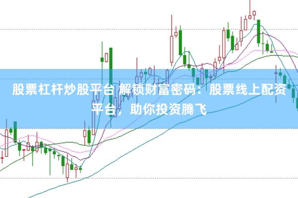 股票杠杆炒股平台 解锁财富密码：股票线上配资平台，助你投资腾飞