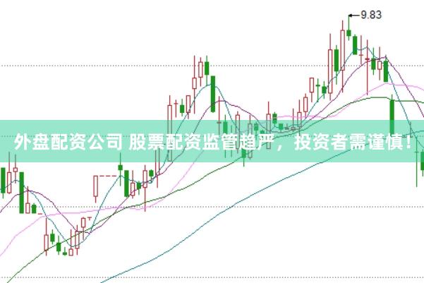 外盘配资公司 股票配资监管趋严，投资者需谨慎！