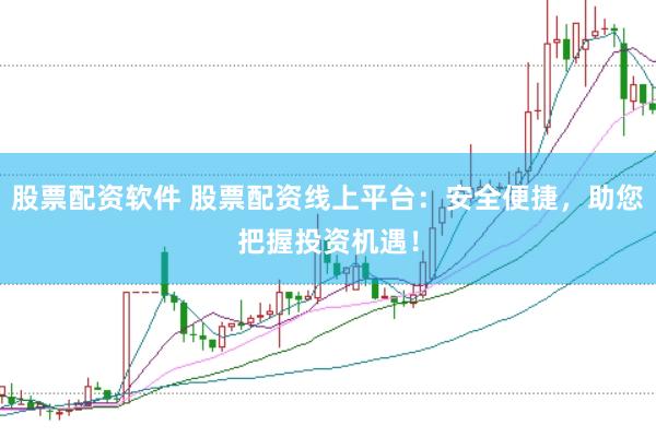 股票配资软件 股票配资线上平台：安全便捷，助您把握投资机遇！