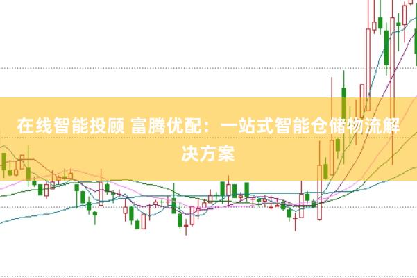 在线智能投顾 富腾优配：一站式智能仓储物流解决方案