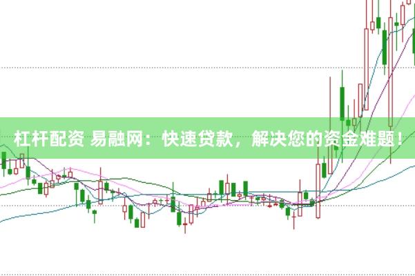 杠杆配资 易融网：快速贷款，解决您的资金难题！
