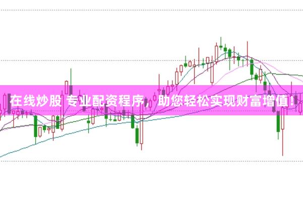 在线炒股 专业配资程序，助您轻松实现财富增值！