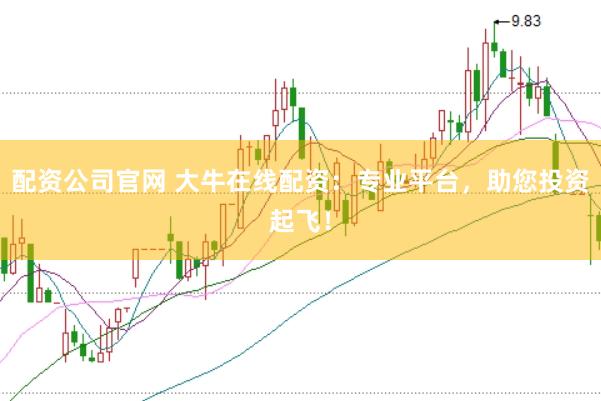 配资公司官网 大牛在线配资：专业平台，助您投资起飞！