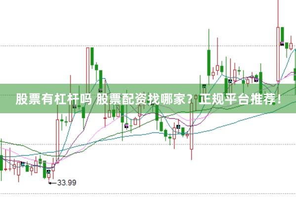 股票有杠杆吗 股票配资找哪家？正规平台推荐！