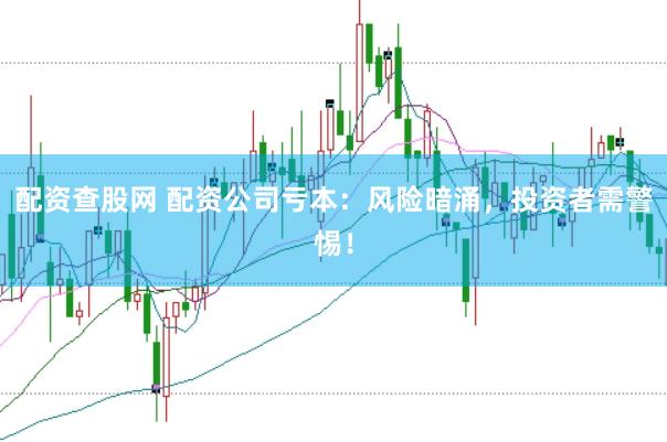 配资查股网 配资公司亏本：风险暗涌，投资者需警惕！