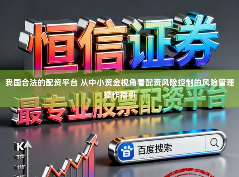 我国合法的配资平台 从中小资金视角看配资风险控制的风险管理操作指引