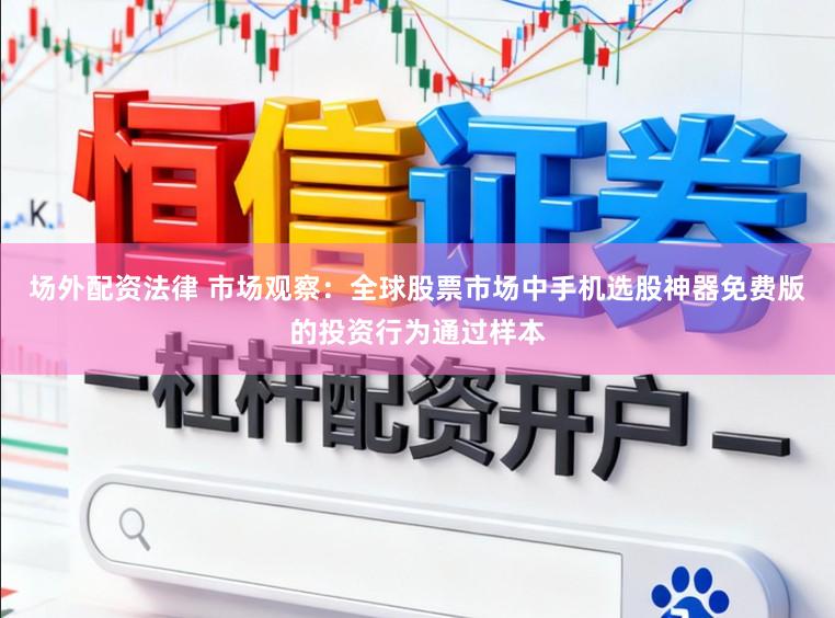 场外配资法律 市场观察：全球股票市场中手机选股神器免费版的投资行为通过样本