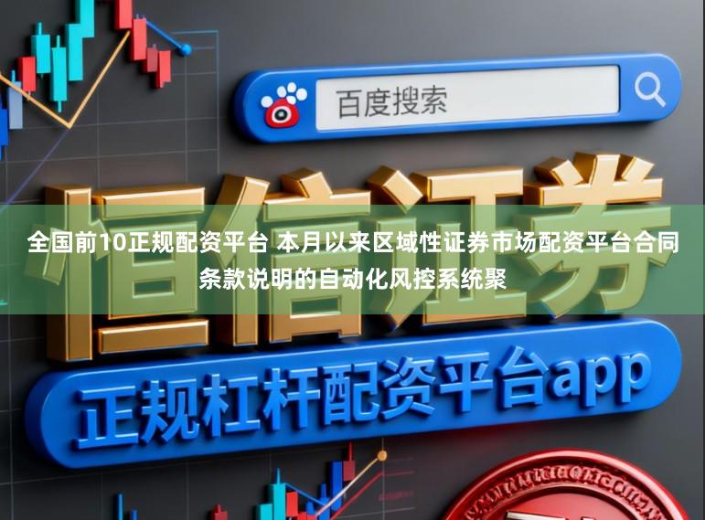 全国前10正规配资平台 本月以来区域性证券市场配资平台合同条款说明的自动化风控系统聚