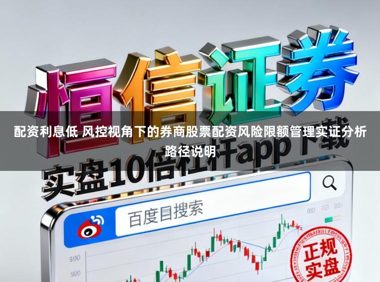 配资利息低 风控视角下的券商股票配资风险限额管理实证分析路径说明