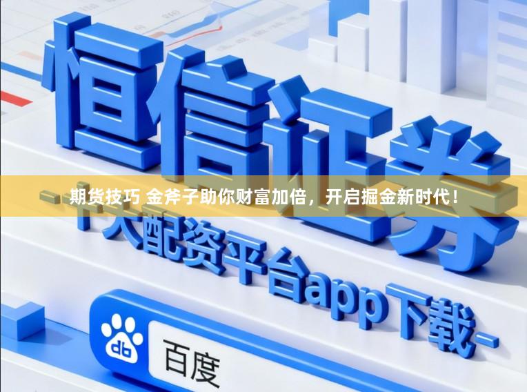 期货技巧 金斧子助你财富加倍，开启掘金新时代！