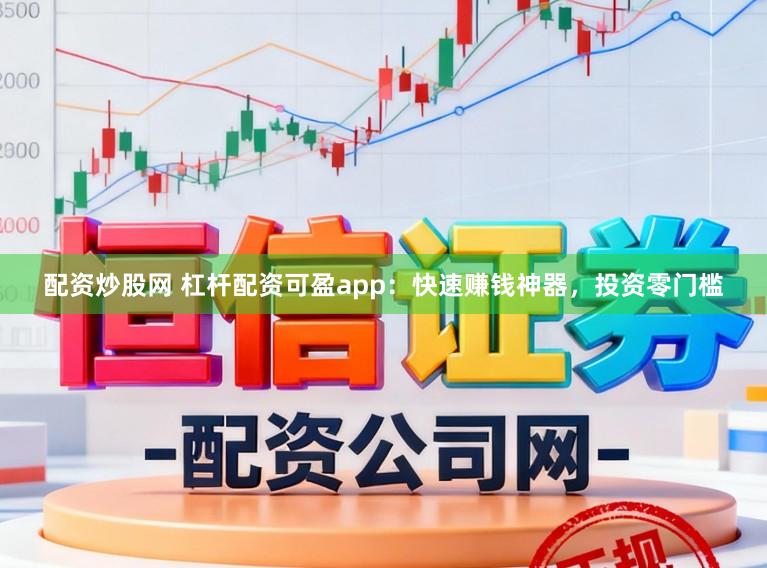 配资炒股网 杠杆配资可盈app:快速赚钱神器,投资零门槛