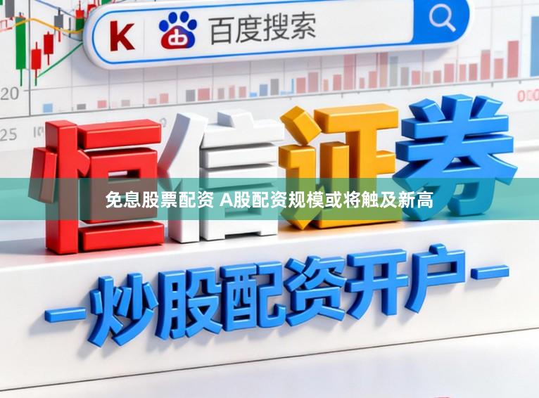 免息股票配资 A股配资规模或将触及新高