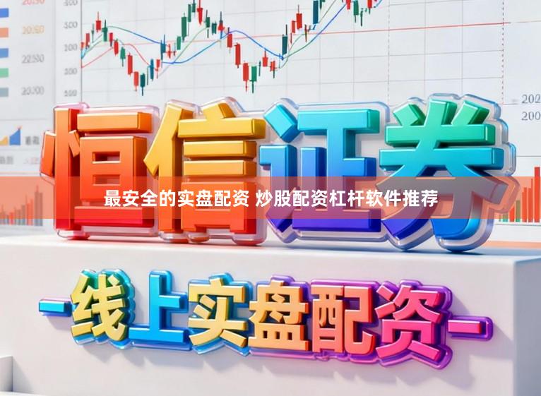 最安全的实盘配资 炒股配资杠杆软件推荐