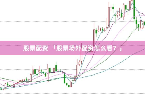 股票配资 「股票场外配资怎么看?」
