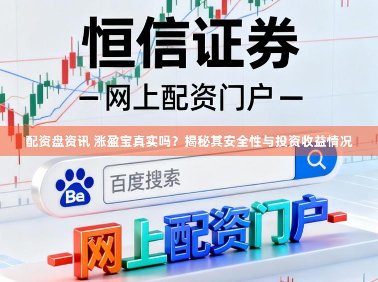 配资盘资讯 涨盈宝真实吗？揭秘其安全性与投资收益情况