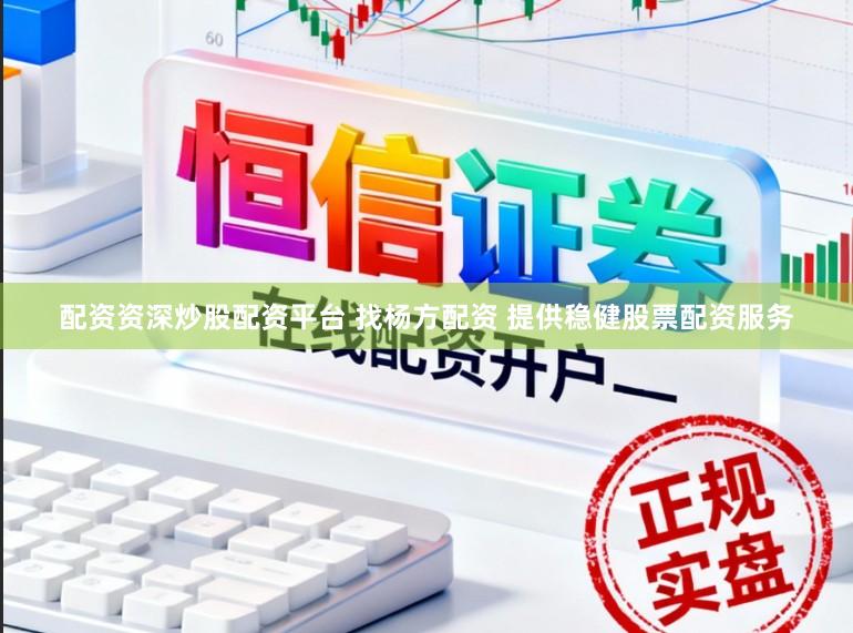 配资资深炒股配资平台 找杨方配资 提供稳健股票配资服务