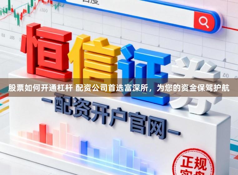股票如何开通杠杆 配资公司首选富深所，为您的资金保驾护航