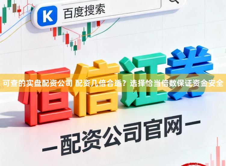 可查的实盘配资公司 配资几倍合适？选择恰当倍数保证资金安全