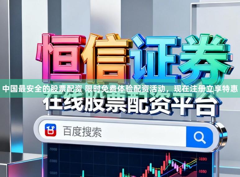 中国最安全的股票配资 限时免费体验配资活动，现在注册立享特惠